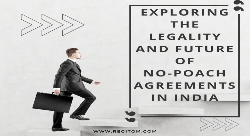 Exploring The Legality And Future Of  No-Poach Agreements In India