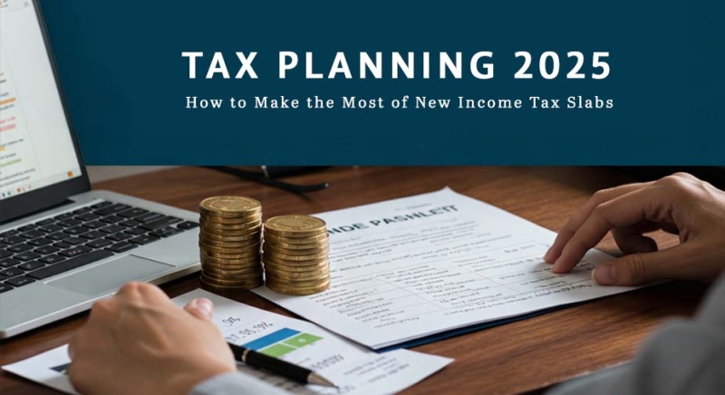 Tax Planning 2025: How to Make the Most of New Income Tax Slabs